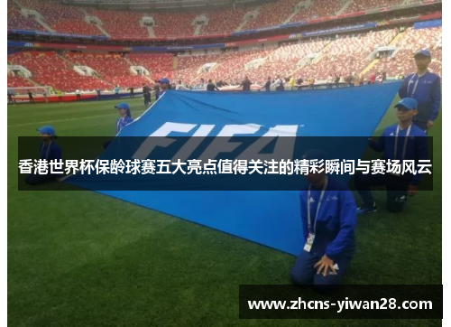 香港世界杯保龄球赛五大亮点值得关注的精彩瞬间与赛场风云