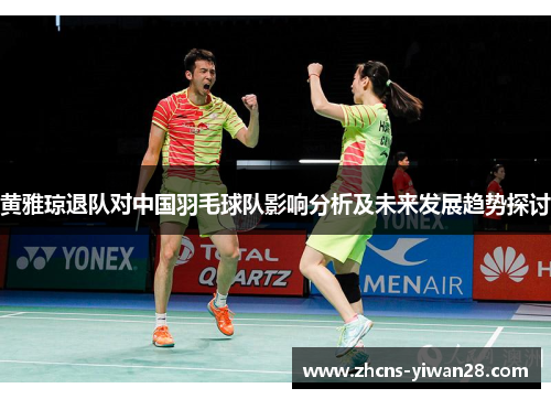 黄雅琼退队对中国羽毛球队影响分析及未来发展趋势探讨