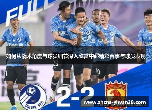 如何从战术角度与球员细节深入欣赏中超精彩赛事与球员表现